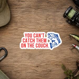 Fishing Stickers - You Can't Catch Them on the Couch